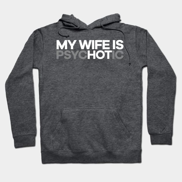 My Wife Is PsycHOTic! Hoodie by StereotypicalTs